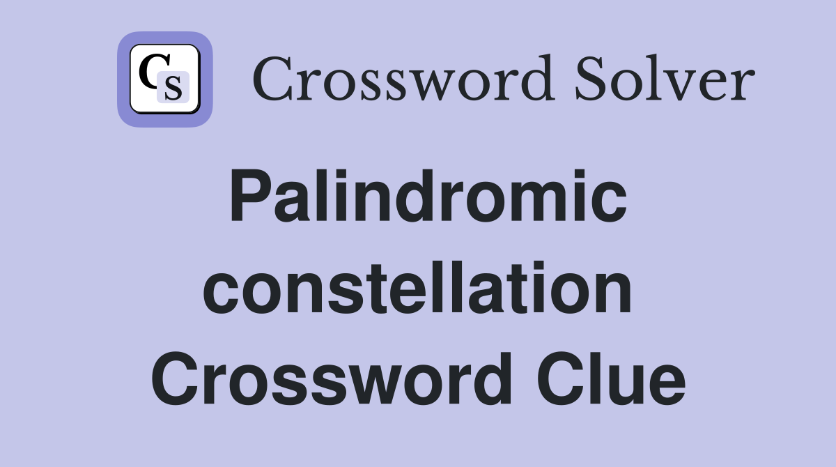 Palindromic constellation crossword help: Easy ways to find answers and understand the clues.