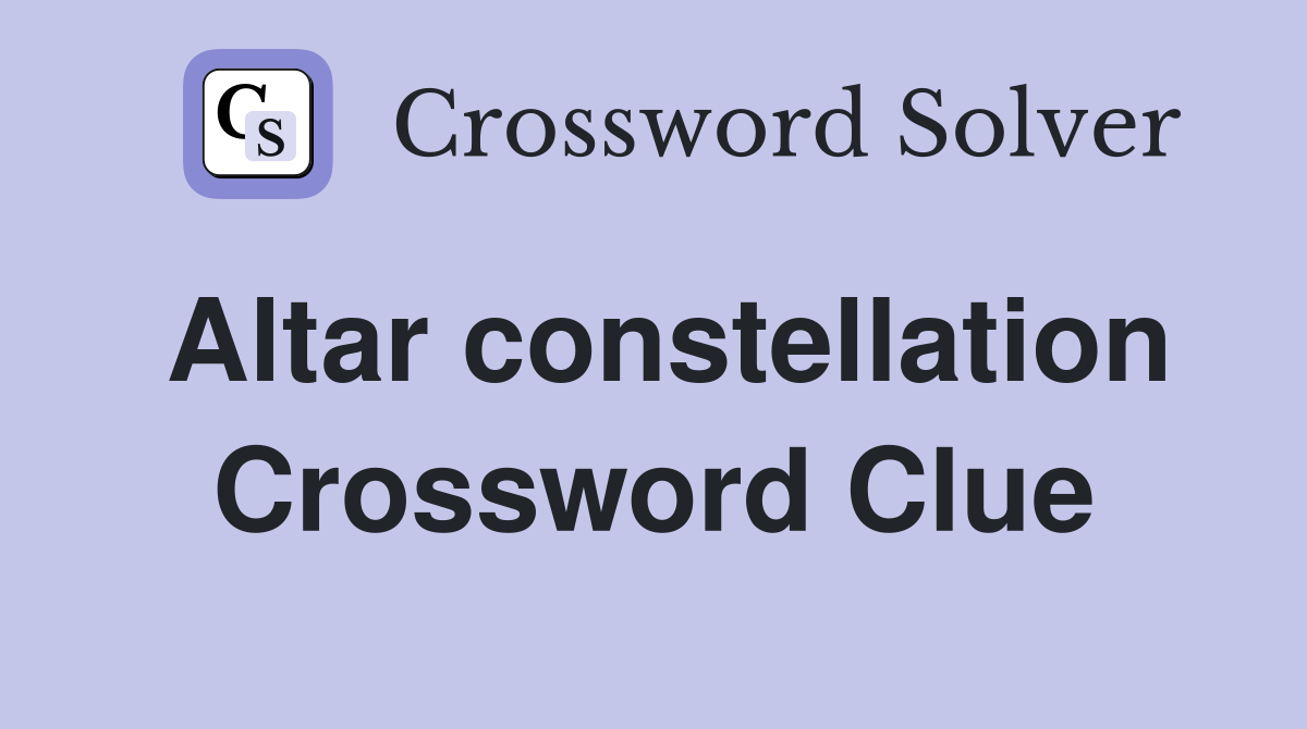 Altar Constellation Crossword Clue: Easy Answers and Solutions