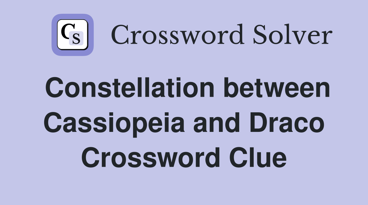 Crossword Puzzle Fans: Whats the Constellation Between Cassiopeia and Draco?